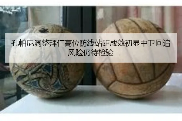 孔帕尼调整拜仁高位防线站距成效初显中卫回追风险仍待检验