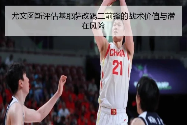 尤文图斯评估基耶萨改踢二前锋的战术价值与潜在风险